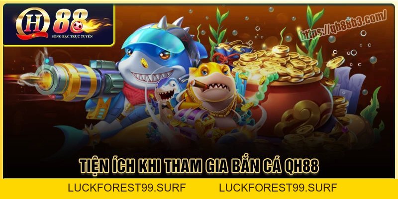 Bắn cá QH88 - Săn thưởng cực đã, trúng vàng mỗi ngày - LUCKFOREST99.SURF