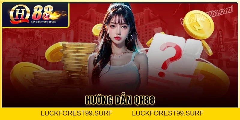 Hướng dẫn QH88: Thao tác tại nhà cái cho người chơi - LUCKFOREST99.SURF