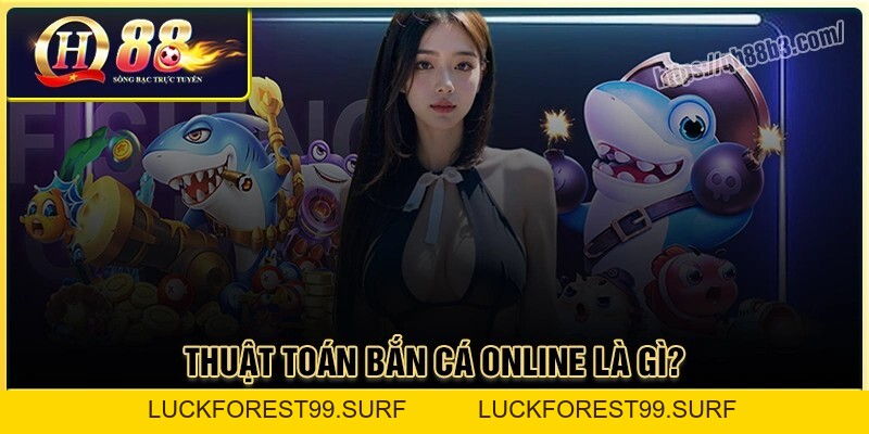 Thuật toán bắn cá online - Cơ chế vận hành game tại QH88 - LUCKFOREST99.SURF