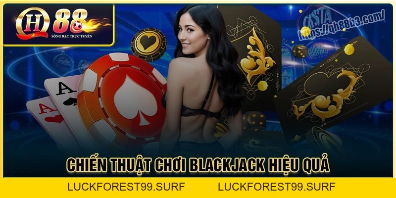 Cách chơi Blackjack QH88 - Cẩm nang dành cho người chơi - LUCKFOREST99.SURF